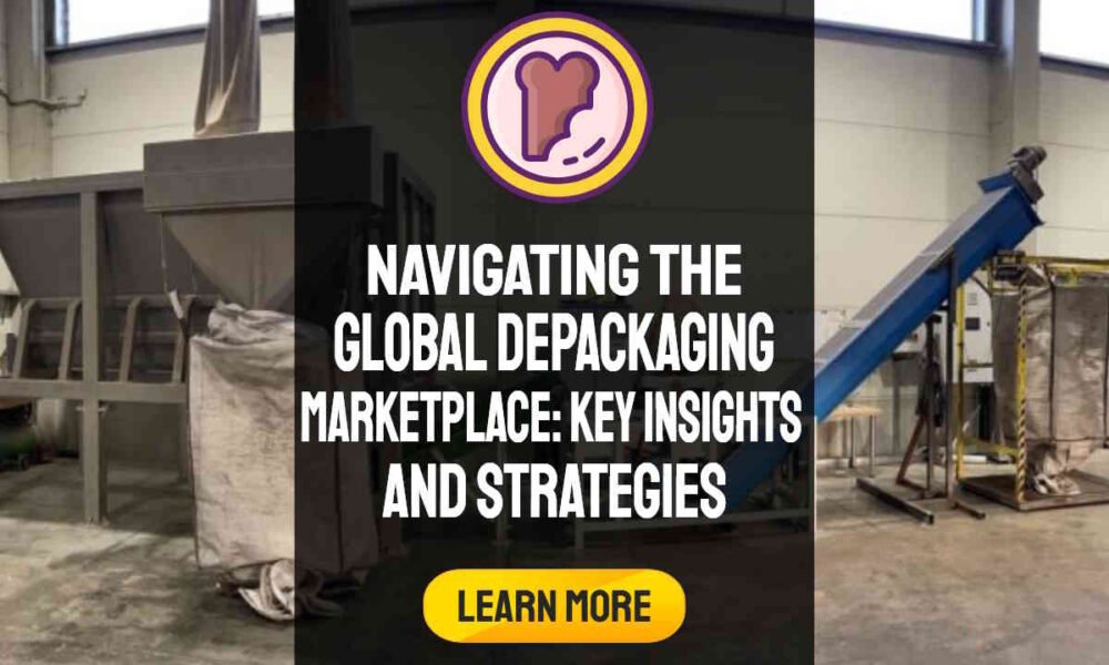 Featured image text: "Navigating the Global Depackaging Marketplace: Key Insights and Strategies for Manufacturers, Suppliers, and Buyers".